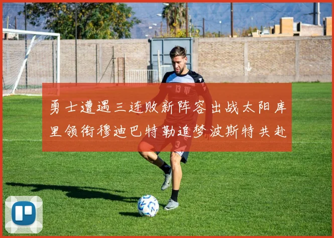 勇士遭遇三连败新阵容出战太阳库里领衔穆迪巴特勒追梦波斯特共赴挑战