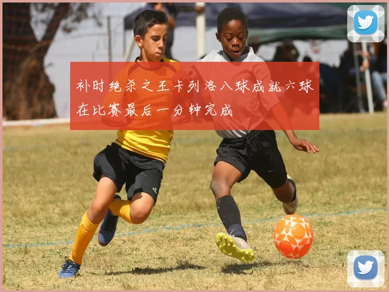补时绝杀之王卡列洛八球成就六球在比赛最后一分钟完成