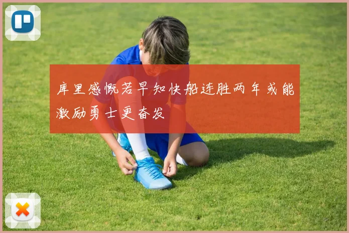 库里感慨若早知快船连胜两年或能激励勇士更奋发