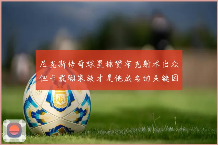 尼克斯传奇球星称赞布克射术出众但卡戴珊家族才是他成名的关键因素