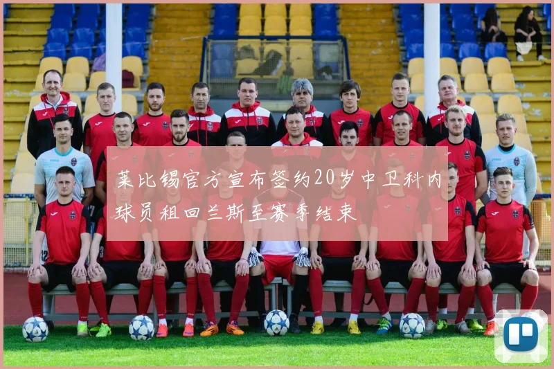 莱比锡官方宣布签约20岁中卫科内球员租回兰斯至赛季结束